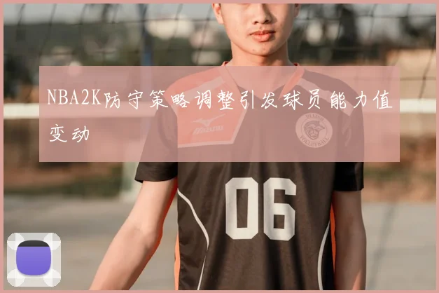 NBA2K防守策略调整引发球员能力值变动