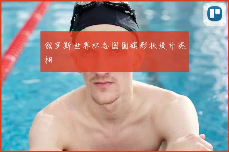 俄罗斯世界杯各国国旗形状设计亮相