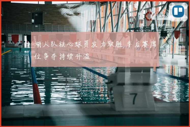 湖人队核心球员发力取胜 季后赛席位争夺持续升温