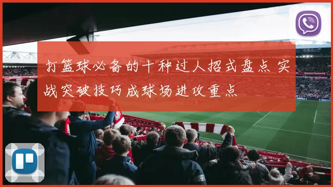 打篮球必备的十种过人招式盘点 实战突破技巧成球场进攻重点